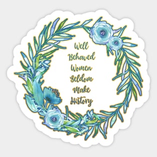 Well Behaved Women Seldom Make History Sticker